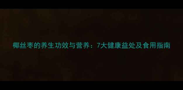 图片 椰丝枣的养生功效与营养：7大健康益处及食用指南