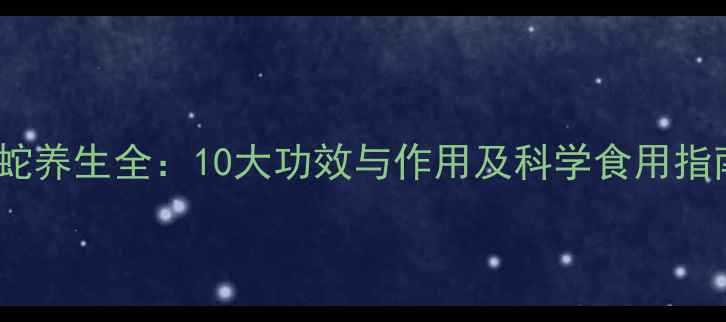 图片 榕蛇养生全：10大功效与作用及科学食用指南2