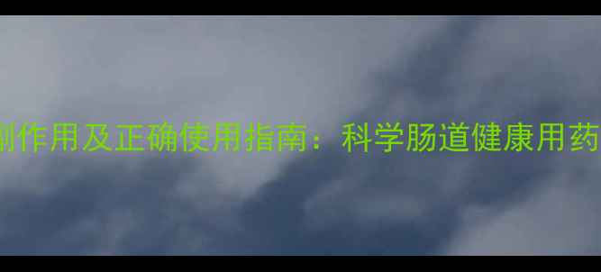 槐角丸的副作用及正确使用指南科学肠道健康用药注意事项