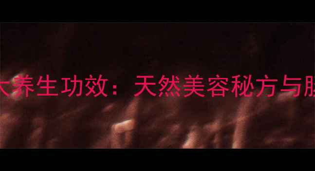 橘皮粉的9大养生功效天然美容秘方与肠胃调理全