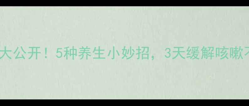 止咳偏方大公开5种养生小妙招3天缓解咳嗽不反复