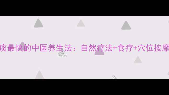 图片 止咳化痰最快的中医养生法：自然疗法+食疗+穴位按摩全攻略