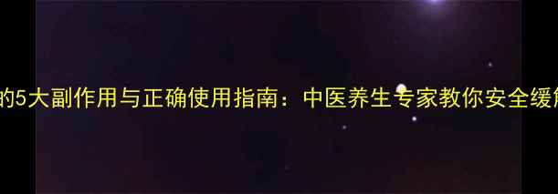 止痛包的5大副作用与正确使用指南中医养生专家教你安全缓解疼痛