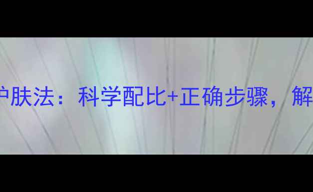 图片 母乳洗脸的天然护肤法：科学配比+正确步骤，解锁肌肤透亮秘方2