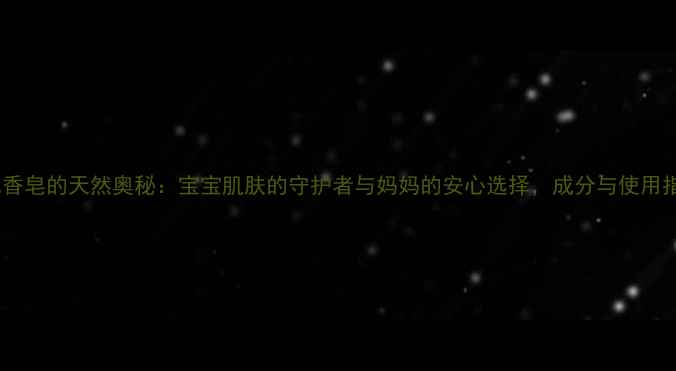 图片 母乳香皂的天然奥秘：宝宝肌肤的守护者与妈妈的安心选择，成分与使用指南1