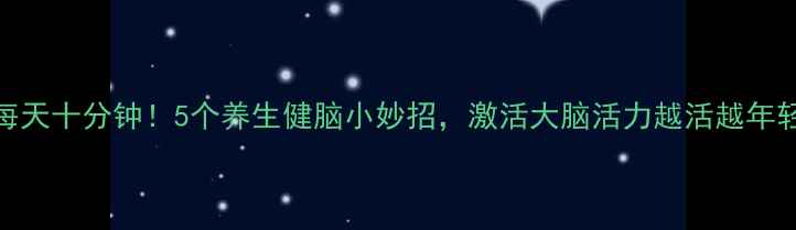 图片 每天十分钟！5个养生健脑小妙招，激活大脑活力越活越年轻