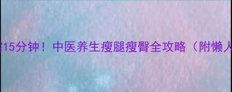 每天只需15分钟中医养生瘦腿瘦臀全攻略附懒人跟练