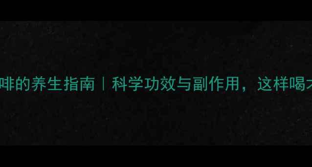 图片 每天喝咖啡的养生指南｜科学功效与副作用，这样喝才健康！1