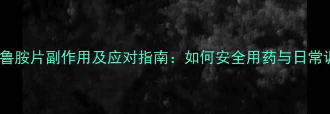 图片 比卡鲁胺片副作用及应对指南：如何安全用药与日常调理1