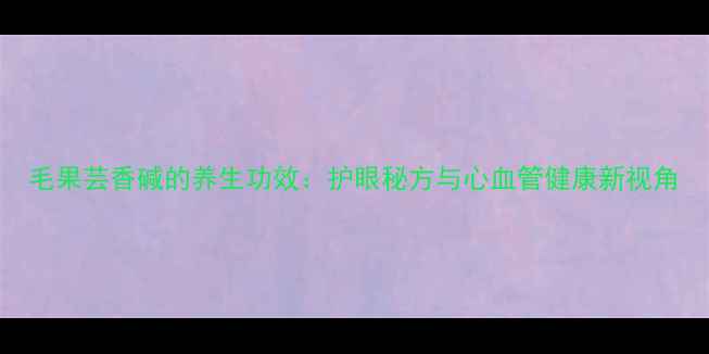 图片 毛果芸香碱的养生功效：护眼秘方与心血管健康新视角