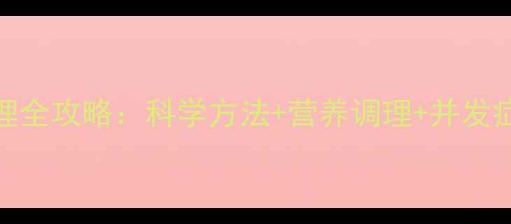 气管切开术后家庭护理全攻略科学方法营养调理并发症预防附操作指南