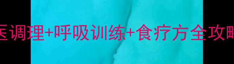 气管瘘患者必看中医调理呼吸训练食疗方全攻略附日常养护要点