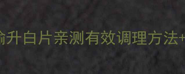气血两虚必看地榆升白片亲测有效调理方法养生误区避坑指南