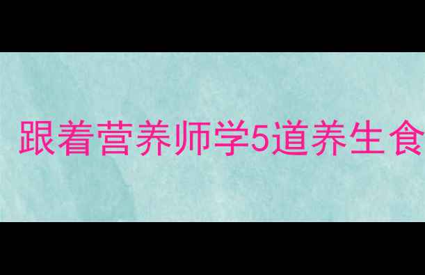 气血双补的食疗密码跟着营养师学5道养生食谱吃出红润好气色