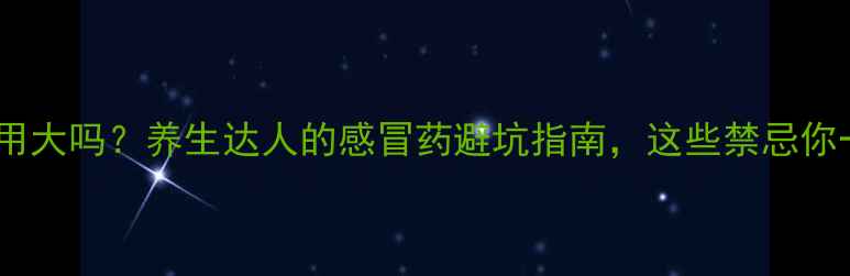 图片 氨酚麻美副作用大吗？养生达人的感冒药避坑指南，这些禁忌你一定要知道！1