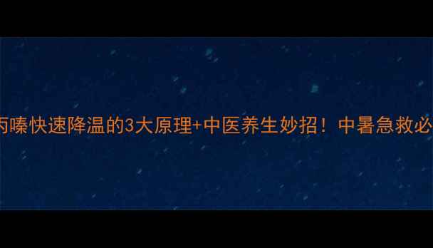 图片 氯丙嗪快速降温的3大原理+中医养生妙招！中暑急救必看2