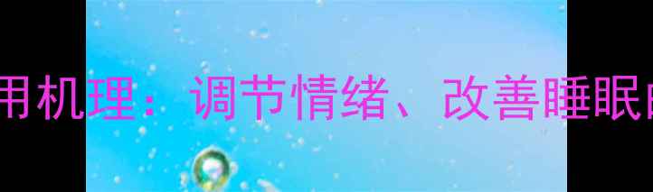 氯丙嗪的养生作用机理调节情绪改善睡眠的三大科学原理