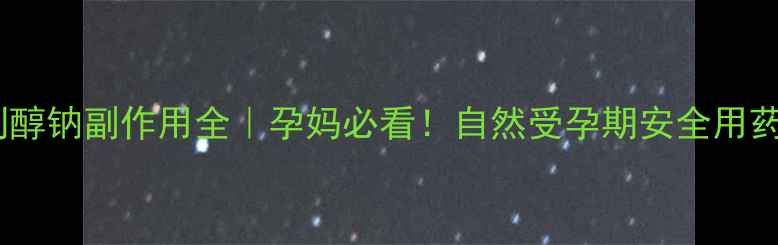 图片 氯前列醇钠副作用全｜孕妈必看！自然受孕期安全用药指南2