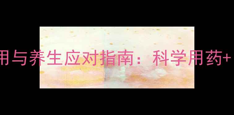 图片 氯雷他定颗粒副作用与养生应对指南：科学用药+自然调理双管齐下1