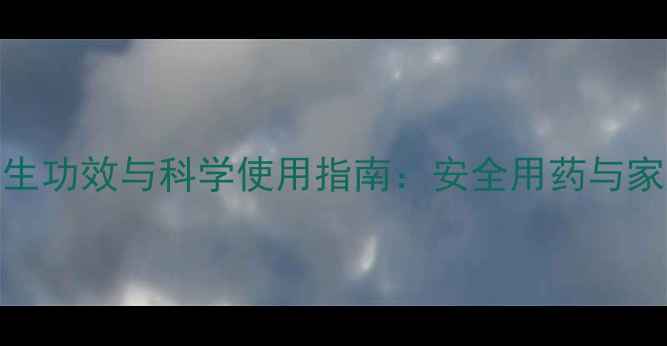 氯霉素的养生功效与科学使用指南安全用药与家庭保健必读