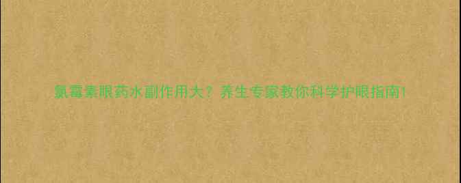 图片 氯霉素眼药水副作用大？养生专家教你科学护眼指南1