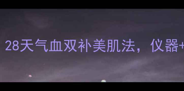 图片 水光仪+内调外养｜28天气血双补美肌法，仪器+食补+按摩全攻略2