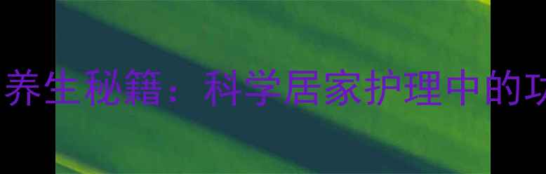 水杨酸甘油酊的养生秘籍科学居家护理中的功效与使用指南