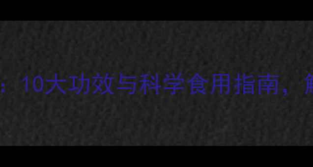 图片 水蛰的养生密码：10大功效与科学食用指南，解锁天然健康力2