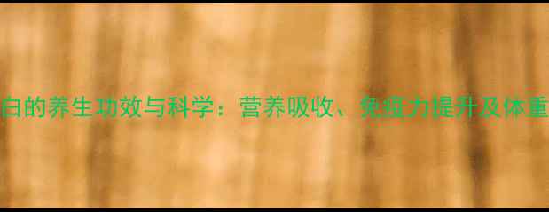 图片 水解小麦蛋白的养生功效与科学：营养吸收、免疫力提升及体重管理全指南