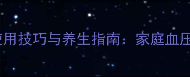 水银血压表正确使用技巧与养生指南家庭血压监测的必备知识