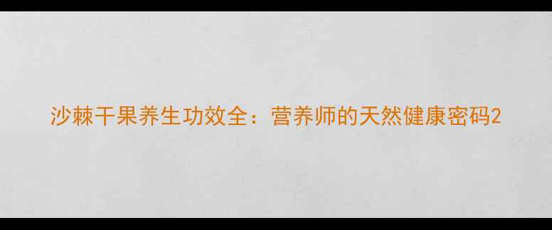 图片 沙棘干果养生功效全：营养师的天然健康密码2