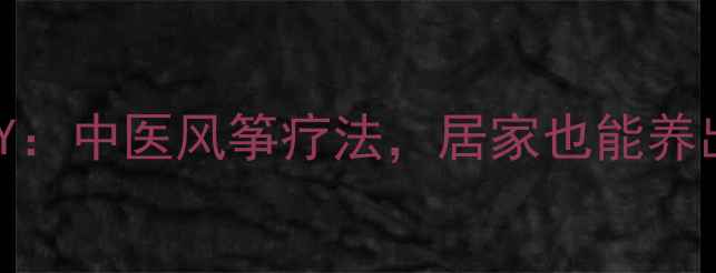 图片 沙燕风筝DIY：中医风筝疗法，居家也能养出好气色！1