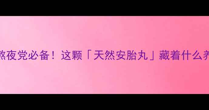 图片 河车大造丸｜熬夜党必备！这颗「天然安胎丸」藏着什么养生密码？💊✨