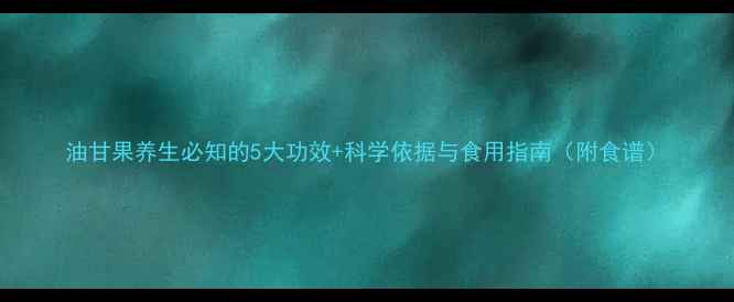 图片 油甘果养生必知的5大功效+科学依据与食用指南（附食谱）