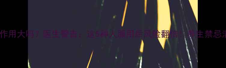 法莫替丁副作用大吗医生警告这5种人服用后风险翻倍养生禁忌清单请收好