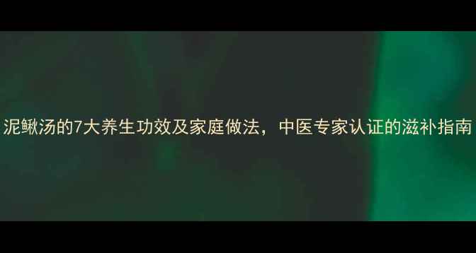 图片 泥鳅汤的7大养生功效及家庭做法，中医专家认证的滋补指南