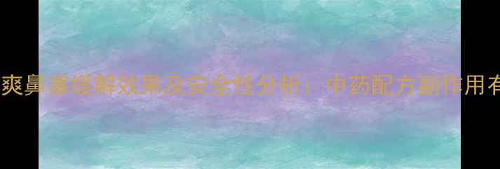 图片 泰国鼻爽爽鼻塞缓解效果及安全性分析：中药配方副作用有哪些？2