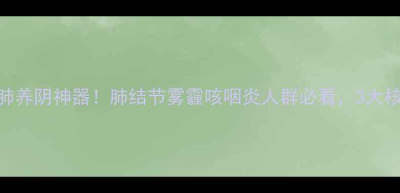 洋参保肺丸秋冬润肺养阴神器肺结节雾霾咳咽炎人群必看3大核心成分调理周期全