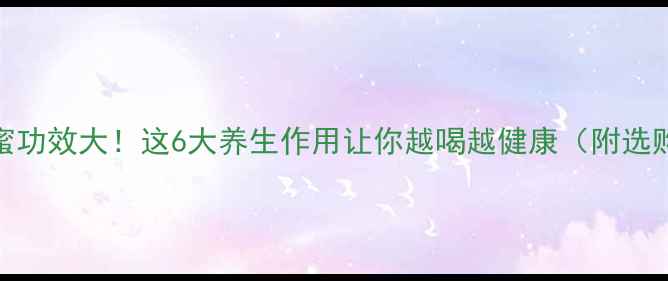 图片 洋槐蜂蜜功效大！这6大养生作用让你越喝越健康（附选购指南）