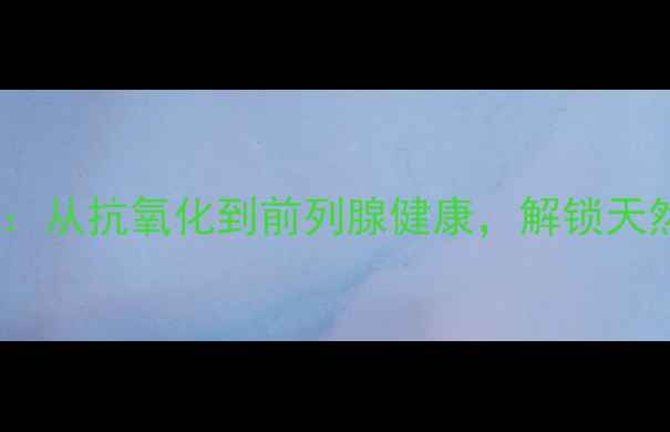 图片 洛神花茶男性养生指南：从抗氧化到前列腺健康，解锁天然饮品的四大核心功效2