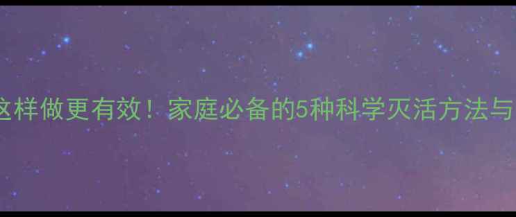 流感预防这样做更有效家庭必备的5种科学灭活方法与养生建议