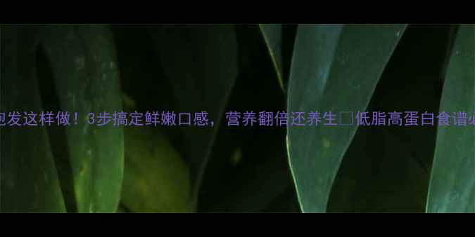 海参泡发这样做3步搞定鲜嫩口感营养翻倍还养生低脂高蛋白食谱必看