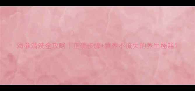 图片 海参清洗全攻略｜正确步骤+营养不流失的养生秘籍1