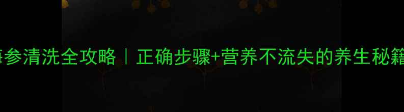 图片 海参清洗全攻略｜正确步骤+营养不流失的养生秘籍2