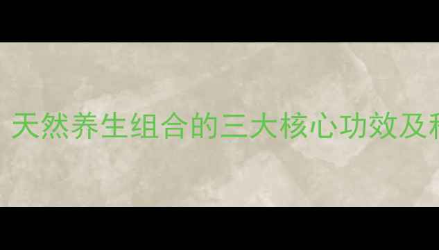 海参白桦茸天然养生组合的三大核心功效及科学食用指南
