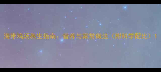 图片 海带鸡汤养生指南：营养与家常做法（附科学配比）1