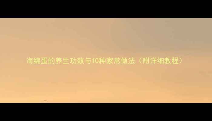 图片 海绵蛋的养生功效与10种家常做法（附详细教程）