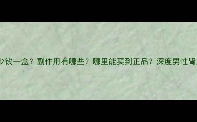 图片 海马补肾丸多少钱一盒？副作用有哪些？哪里能买到正品？深度男性肾虚调理全攻略1