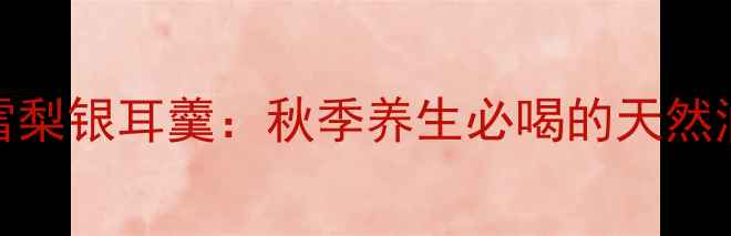 图片 润肺止咳百合雪梨银耳羹：秋季养生必喝的天然润燥神器！🍂✨