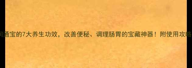 图片 润通宝的7大养生功效，改善便秘、调理肠胃的宝藏神器！附使用攻略1